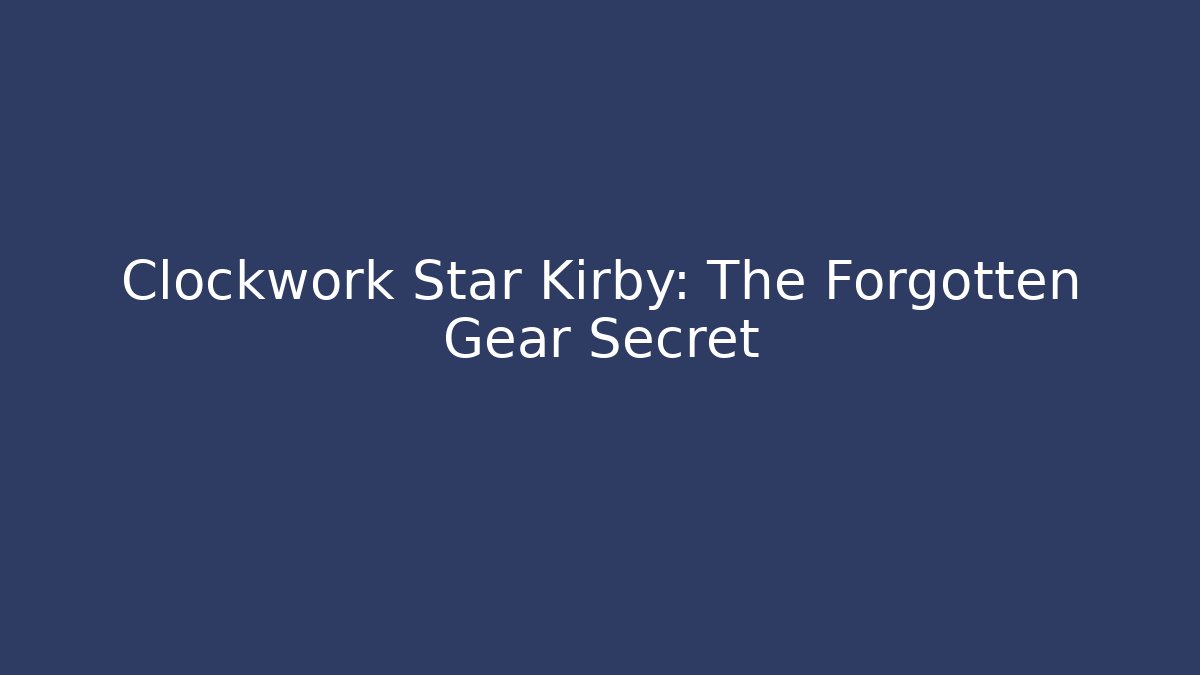 Clockwork Star Kirby: The Forgotten Gear Secret