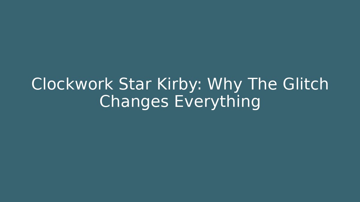 Clockwork Star Kirby: Why The Glitch Changes Everything