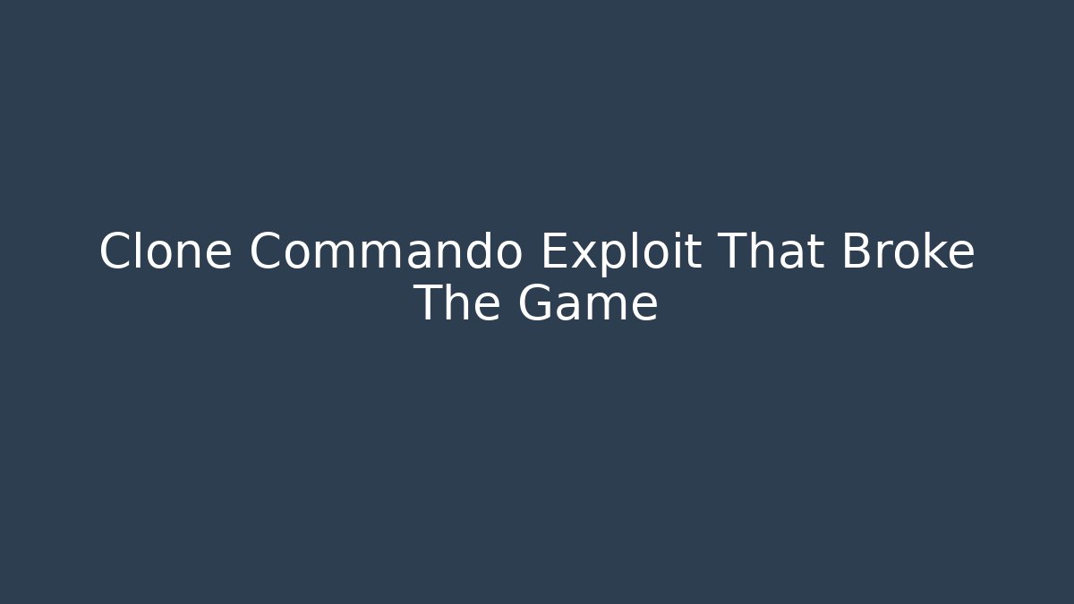 Clone Commando Exploit That Broke The Game