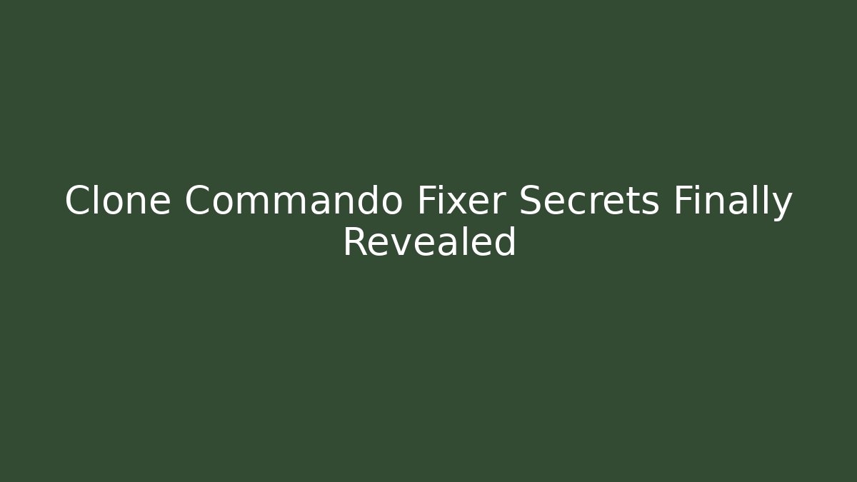 Clone Commando Fixer Secrets Finally Revealed