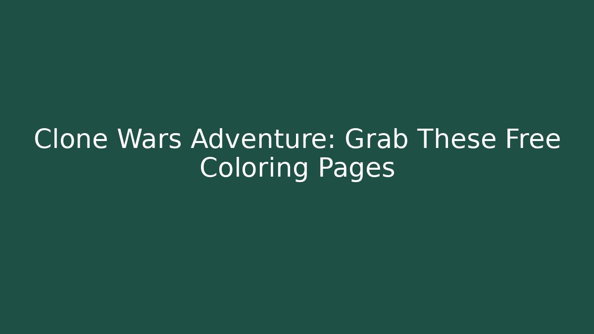 Clone Wars Adventure: Grab These Free Coloring Pages