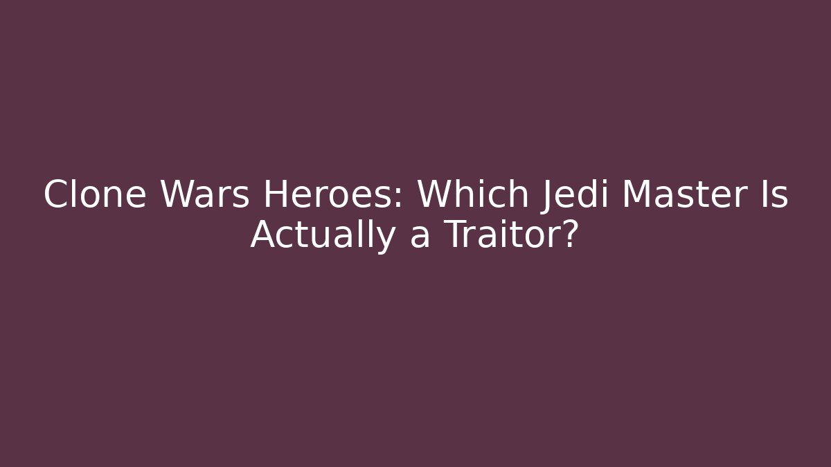 Clone Wars Heroes: Which Jedi Master Is Actually a Traitor? - Método de Aprovação