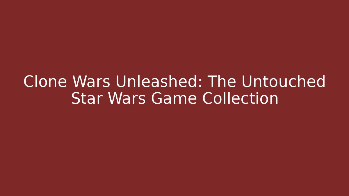 Clone Wars Unleashed: The Untouched Star Wars Game Collection