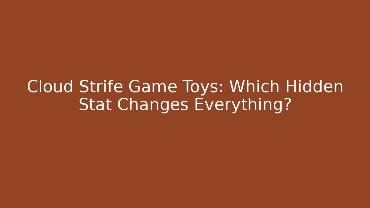 Cloud Strife Game Toys: Which Hidden Stat Changes Everything? - Método de Aprovação
