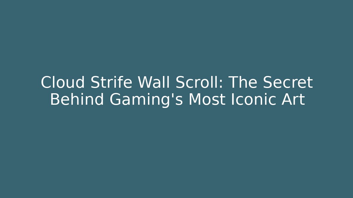 Cloud Strife Wall Scroll: The Secret Behind Gaming's Most Iconic Art