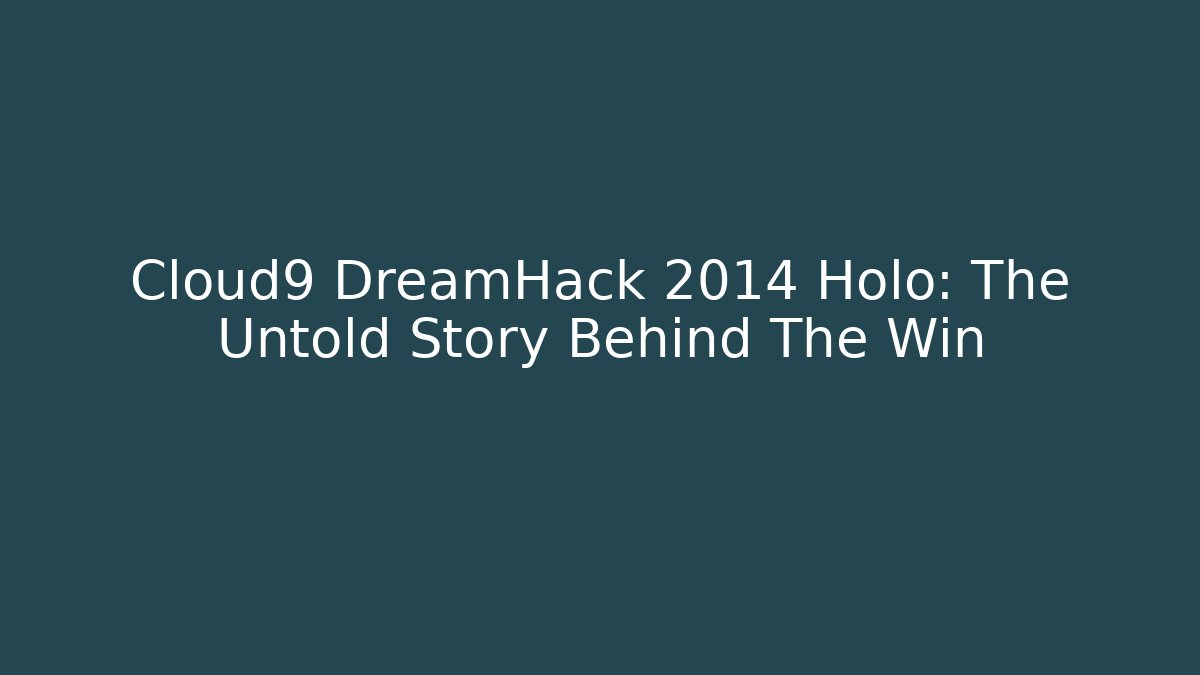 Cloud9 DreamHack 2014 Holo: The Untold Story Behind The Win