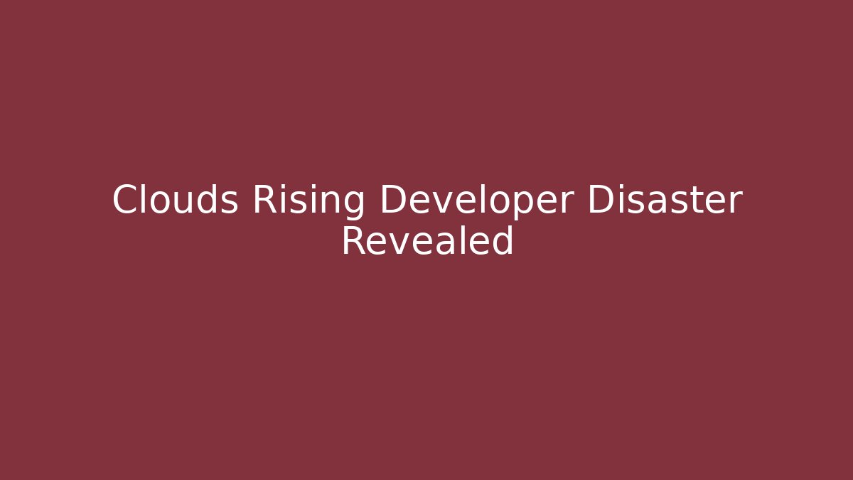 Clouds Rising Developer Disaster Revealed - Método de Aprovação