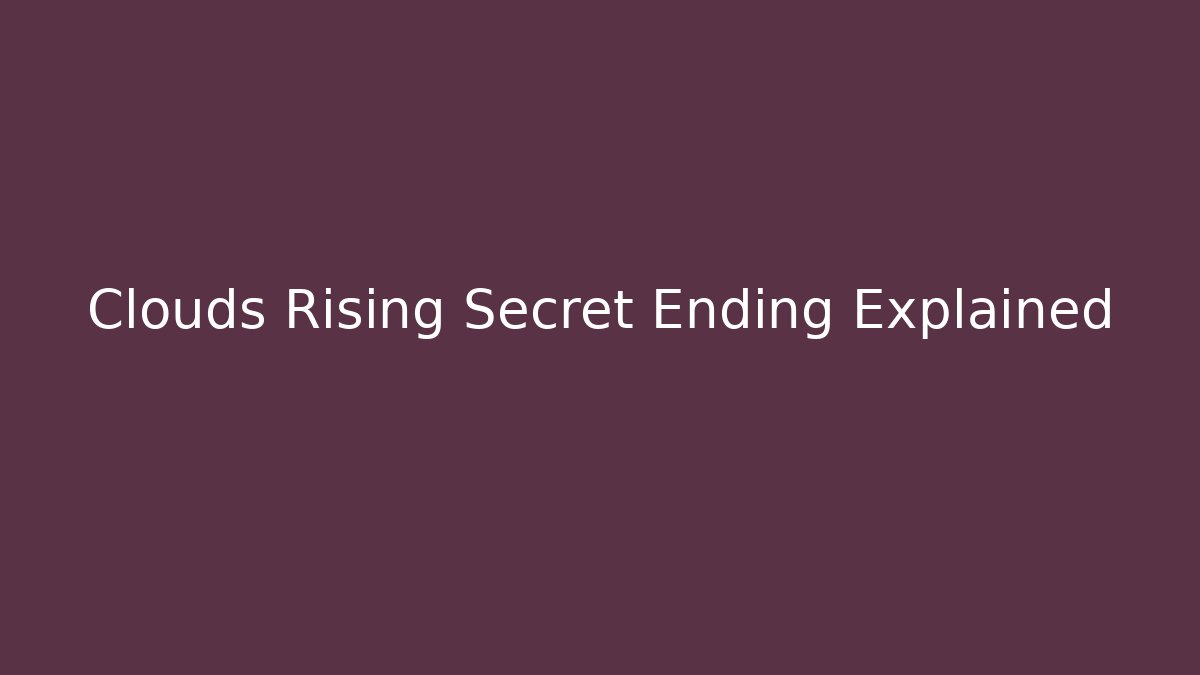 Clouds Rising Secret Ending Explained - Método de Aprovação