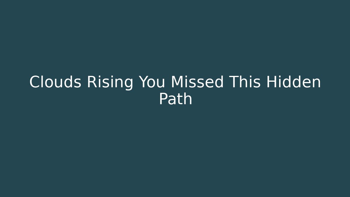 Clouds Rising You Missed This Hidden Path