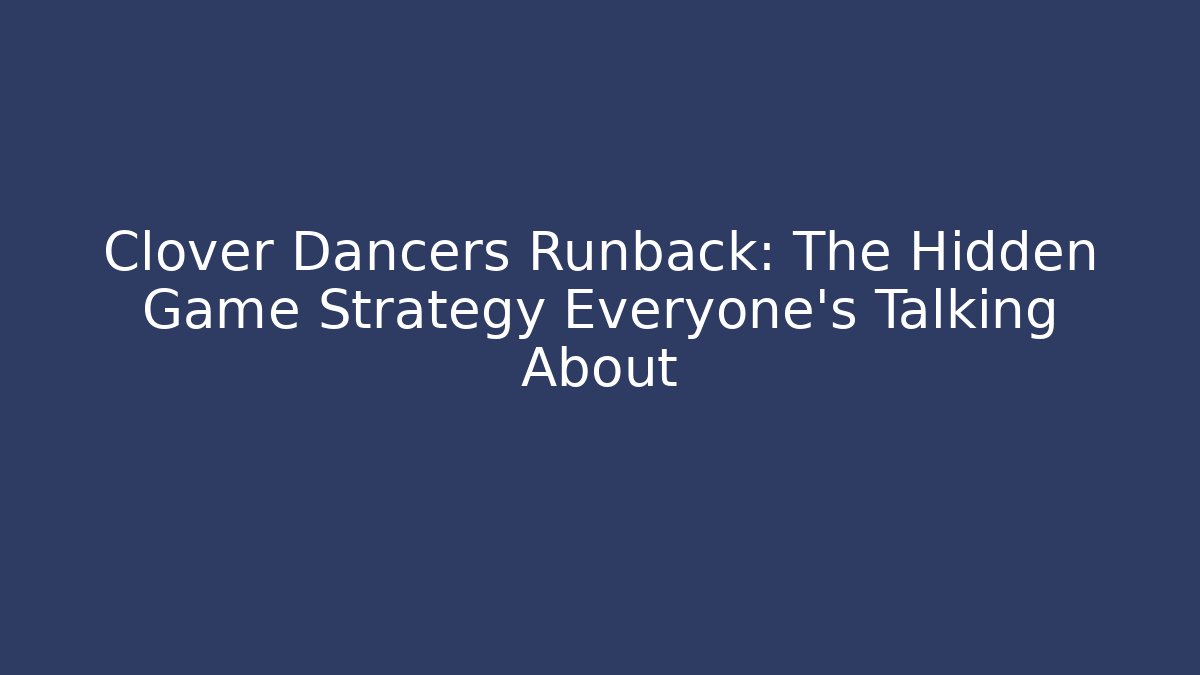 Clover Dancers Runback: The Hidden Game Strategy Everyone's Talking About