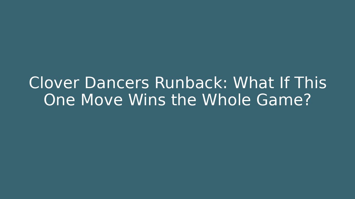 Clover Dancers Runback: What If This One Move Wins the Whole Game?