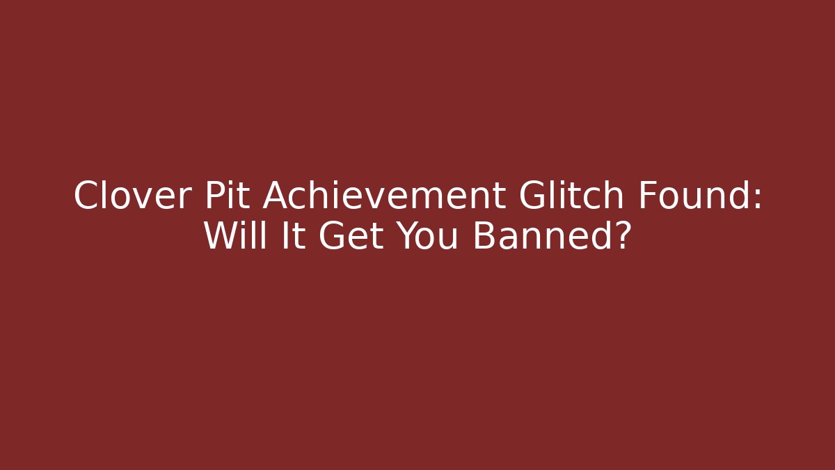 Clover Pit Achievement Glitch Found: Will It Get You Banned? - Método de Aprovação