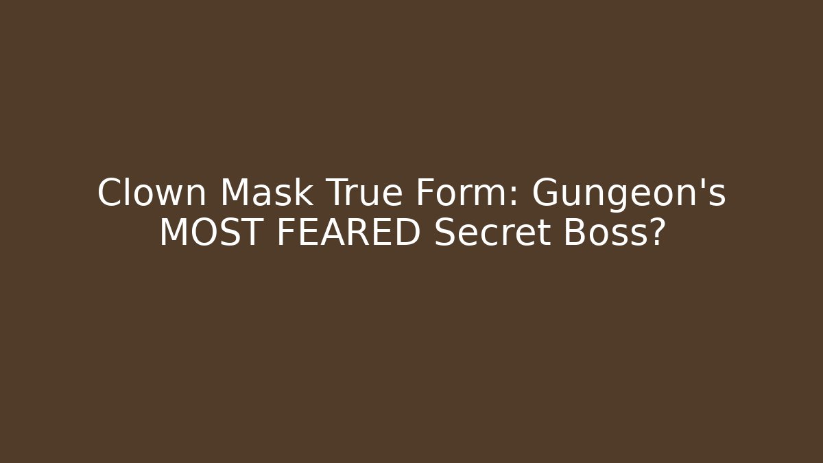 Clown Mask True Form: Gungeon's MOST FEARED Secret Boss?