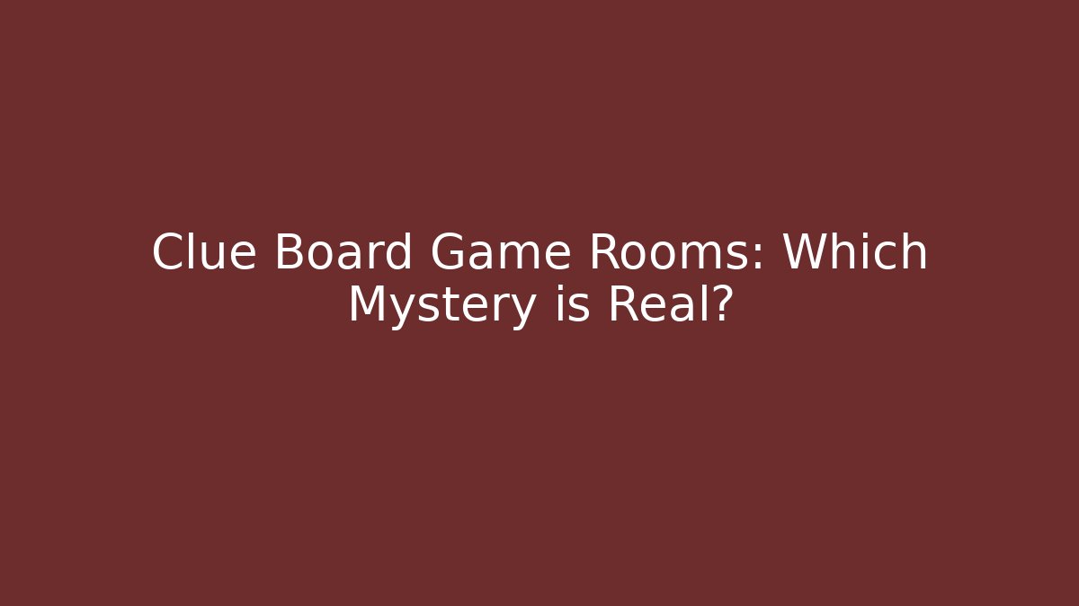 Clue Board Game Rooms: Which Mystery is Real?