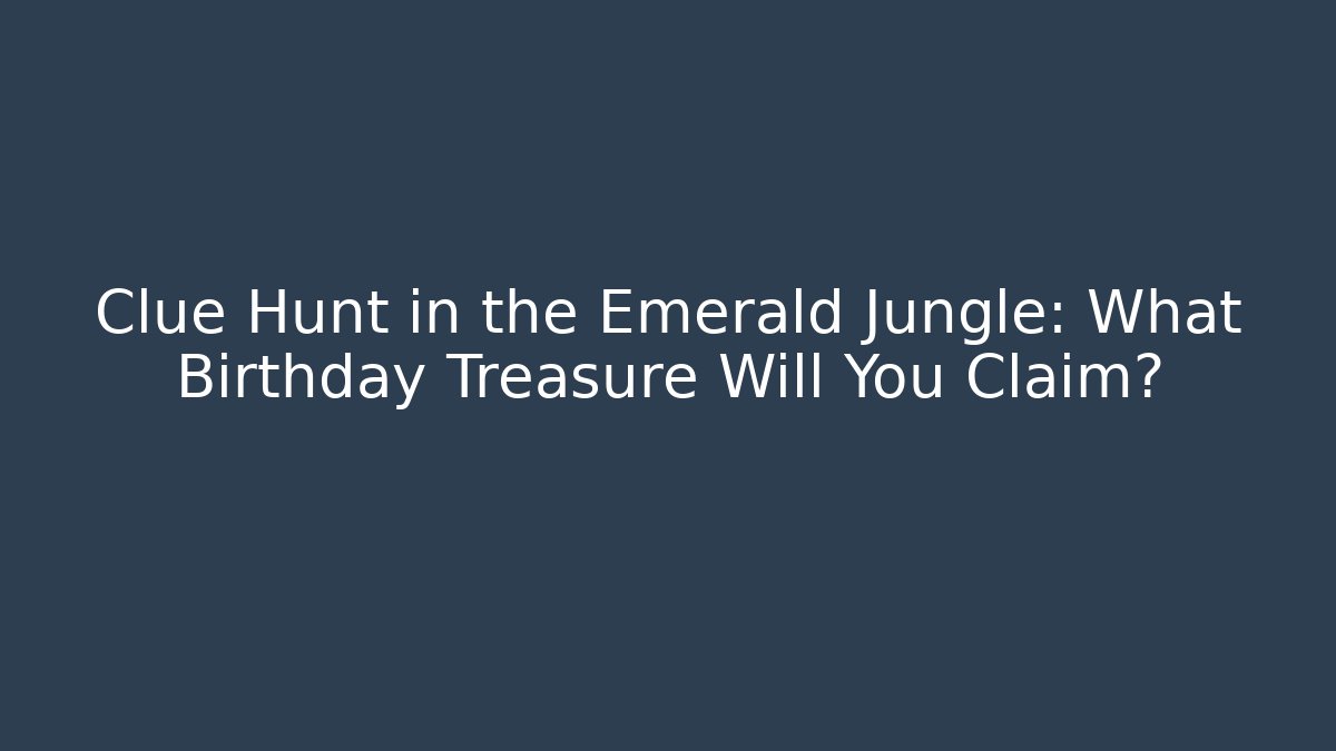 Clue Hunt in the Emerald Jungle: What Birthday Treasure Will You Claim?