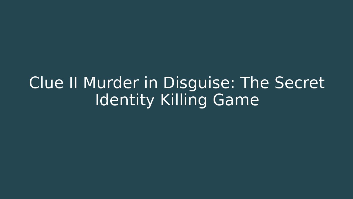 Clue II Murder in Disguise: The Secret Identity Killing Game
