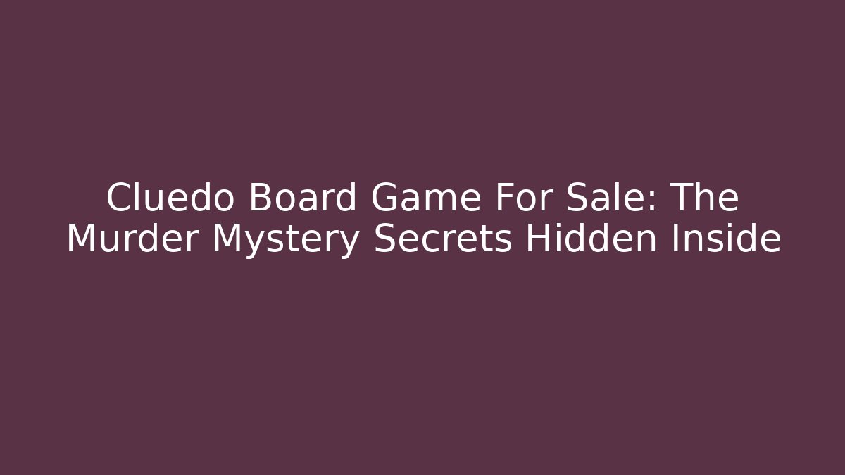 Cluedo Board Game For Sale: The Murder Mystery Secrets Hidden Inside