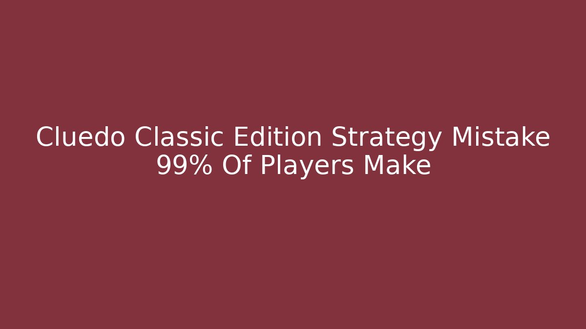 Cluedo Classic Edition Strategy Mistake 99% Of Players Make