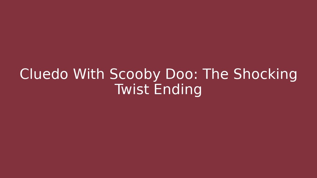 Cluedo With Scooby Doo: The Shocking Twist Ending