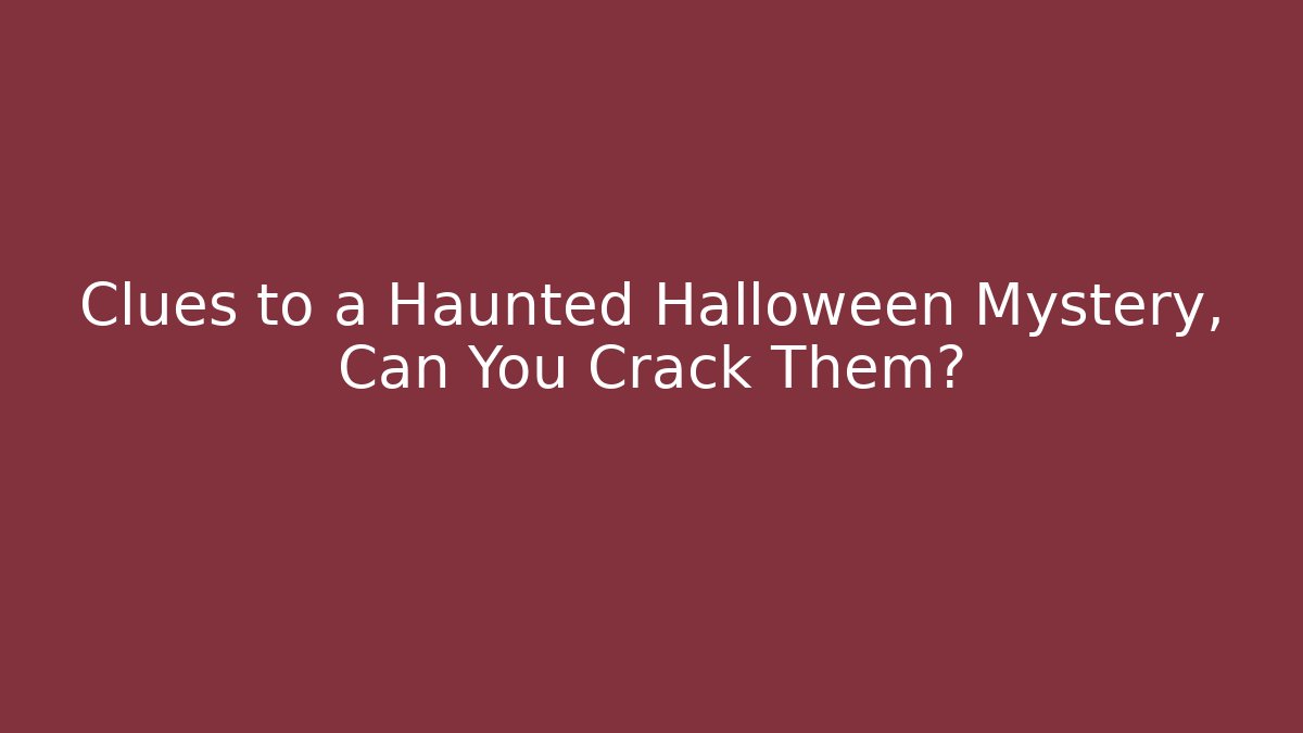 Clues to a Haunted Halloween Mystery, Can You Crack Them?