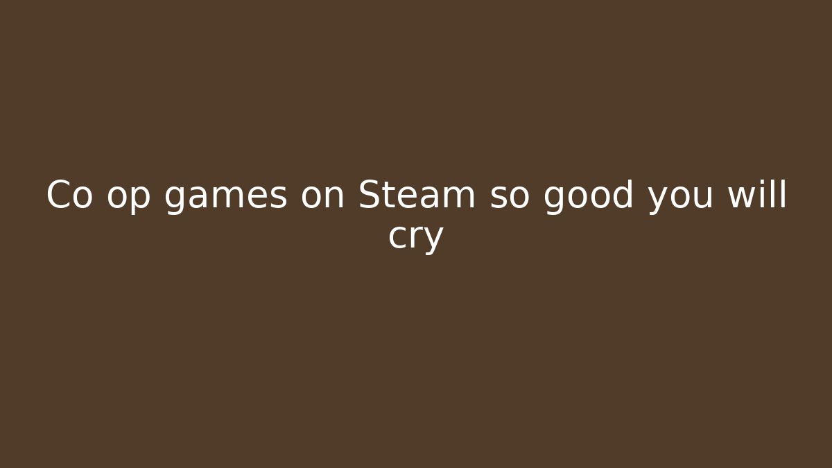 Co op games on Steam so good you will cry