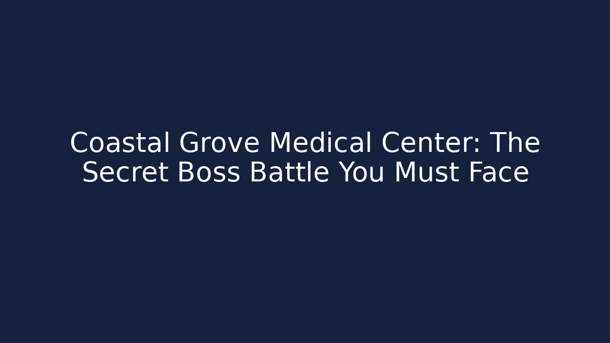 Coastal Grove Medical Center: The Secret Boss Battle You Must Face - Método de Aprovação
