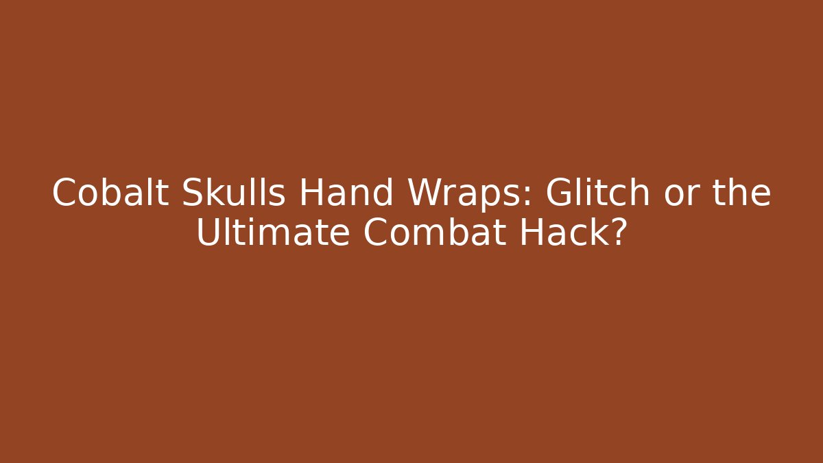 Cobalt Skulls Hand Wraps: Glitch or the Ultimate Combat Hack?