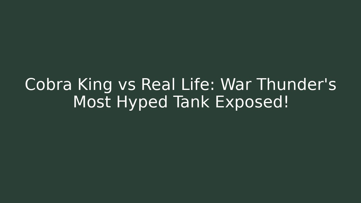 Cobra King vs Real Life: War Thunder's Most Hyped Tank Exposed!