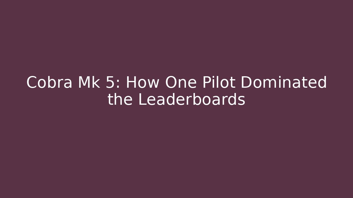 Cobra Mk 5: How One Pilot Dominated the Leaderboards