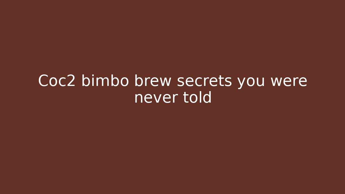 Coc2 bimbo brew secrets you were never told