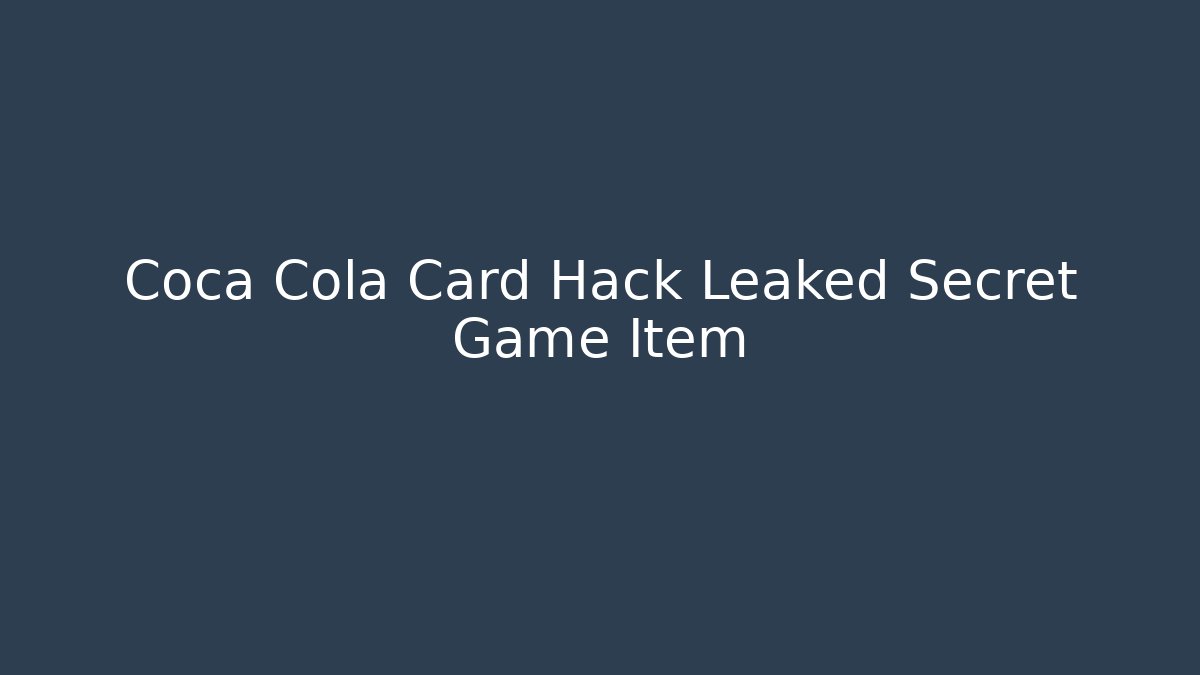 Coca Cola Card Hack Leaked Secret Game Item