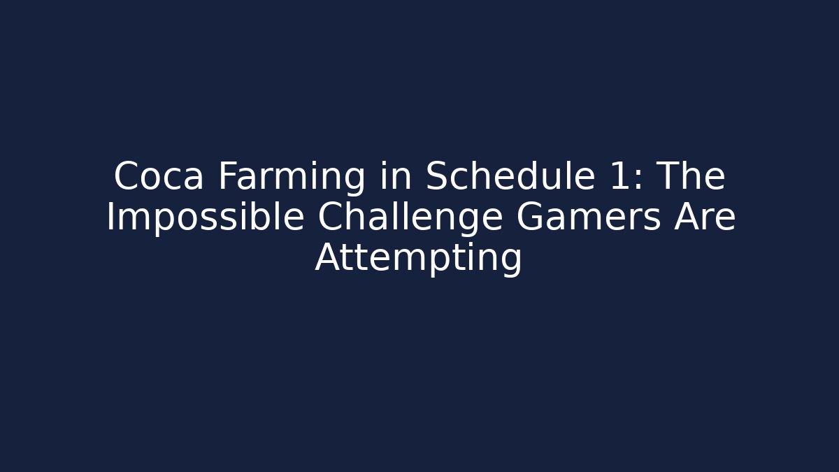 Coca Farming in Schedule 1: The Impossible Challenge Gamers Are Attempting