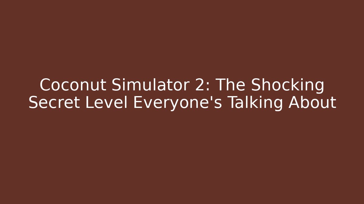 Coconut Simulator 2: The Shocking Secret Level Everyone's Talking About
