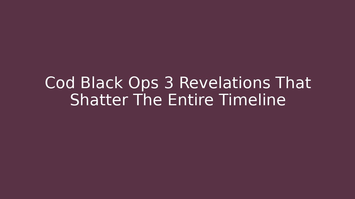 Cod Black Ops 3 Revelations That Shatter The Entire Timeline