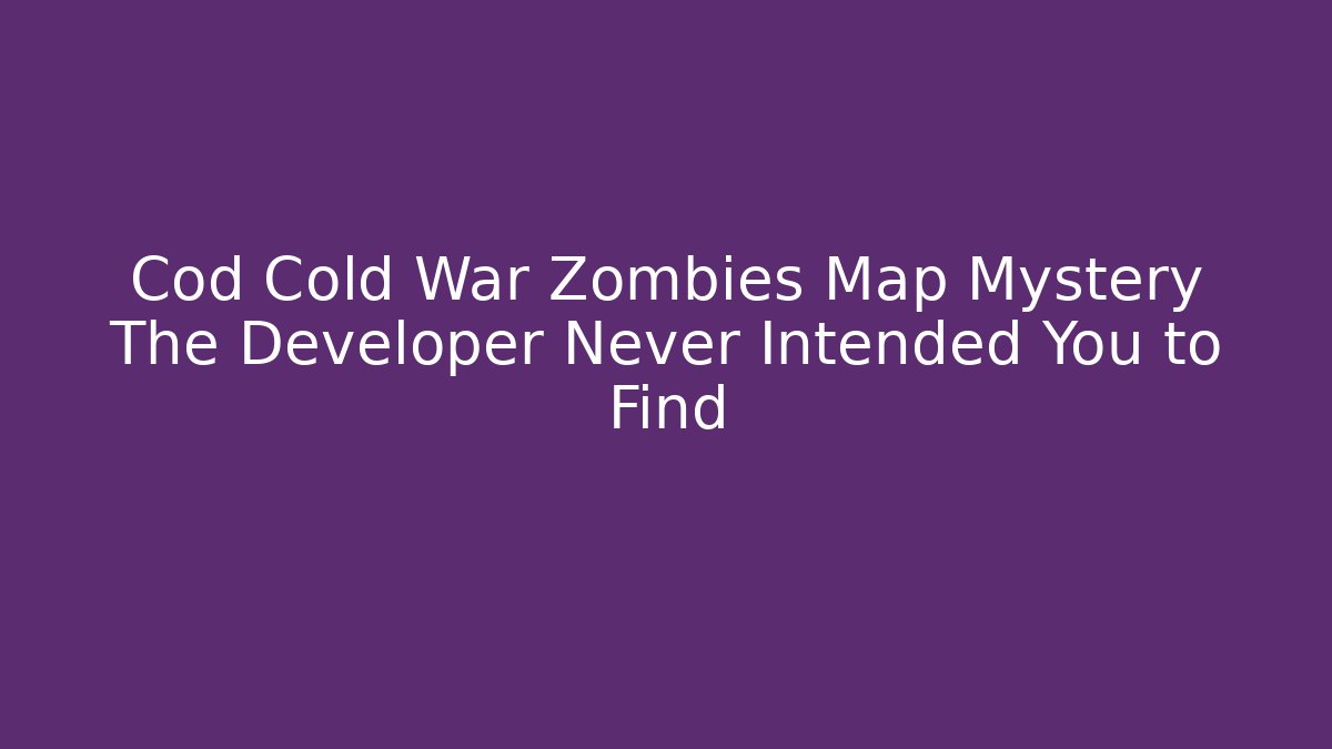 Cod Cold War Zombies Map Mystery The Developer Never Intended You to Find
