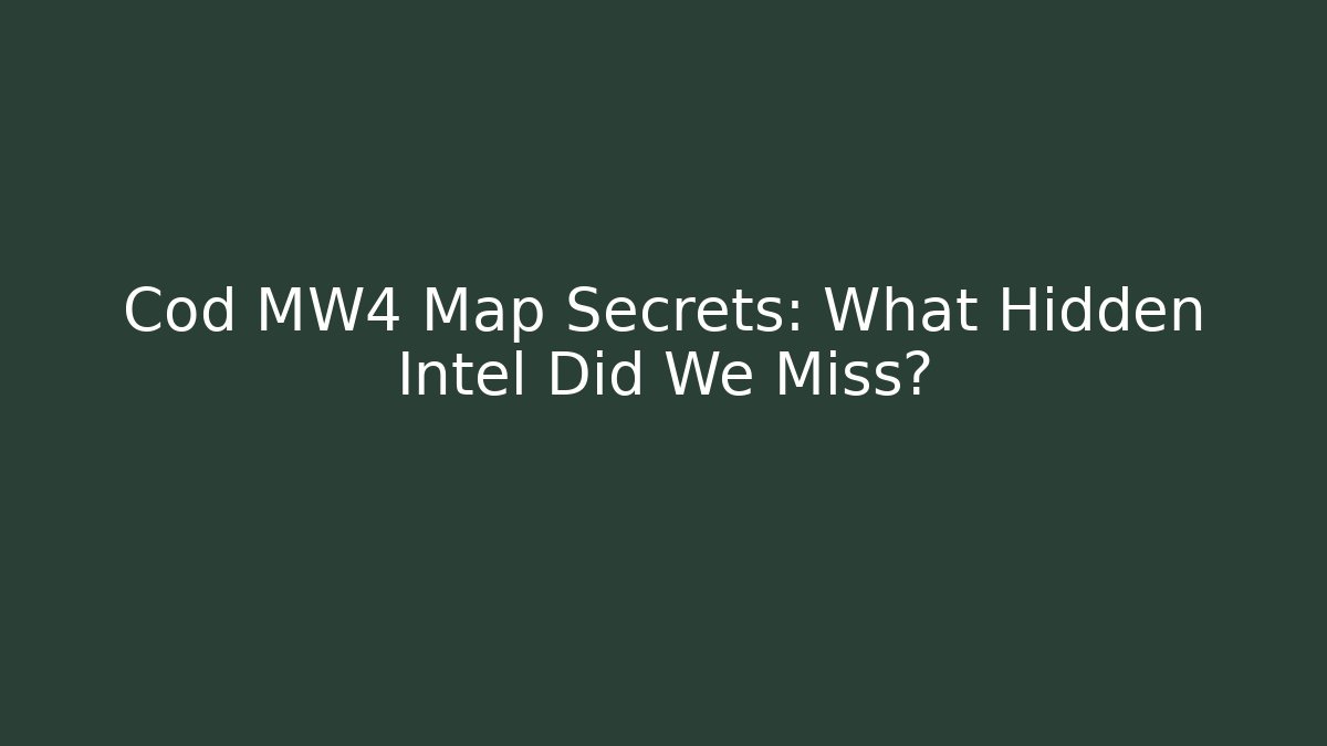 Cod MW4 Map Secrets: What Hidden Intel Did We Miss?