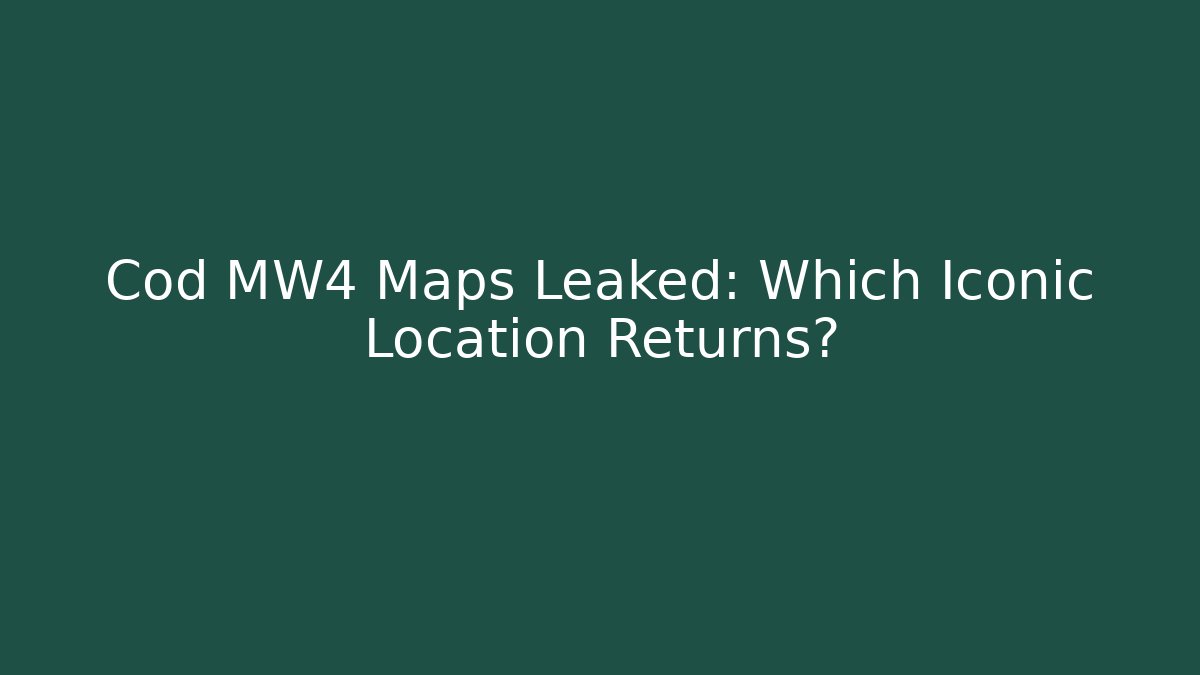 Cod MW4 Maps Leaked: Which Iconic Location Returns?