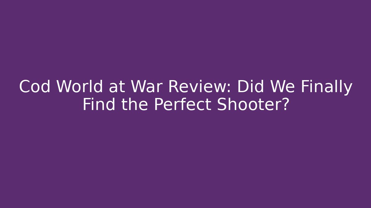 Cod World at War Review: Did We Finally Find the Perfect Shooter?