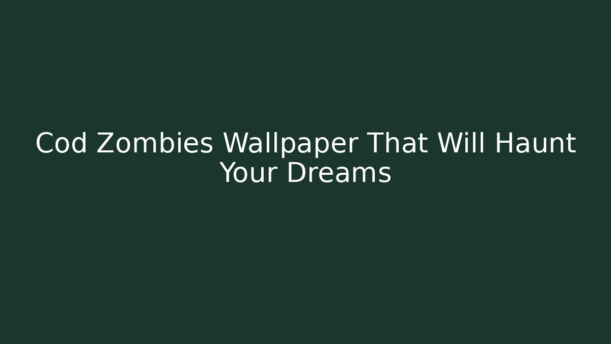 Cod Zombies Wallpaper That Will Haunt Your Dreams - Método de Aprovação