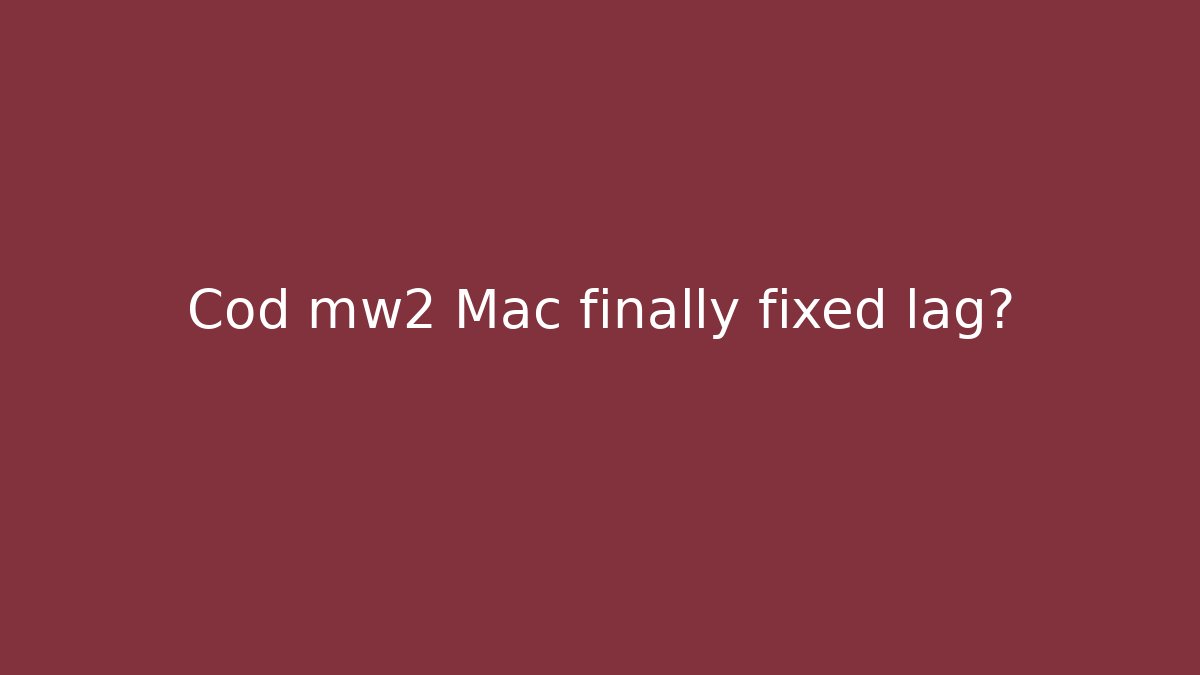 Cod mw2 Mac finally fixed lag? - Método de Aprovação