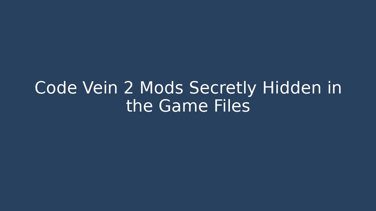 Code Vein 2 Mods Secretly Hidden in the Game Files