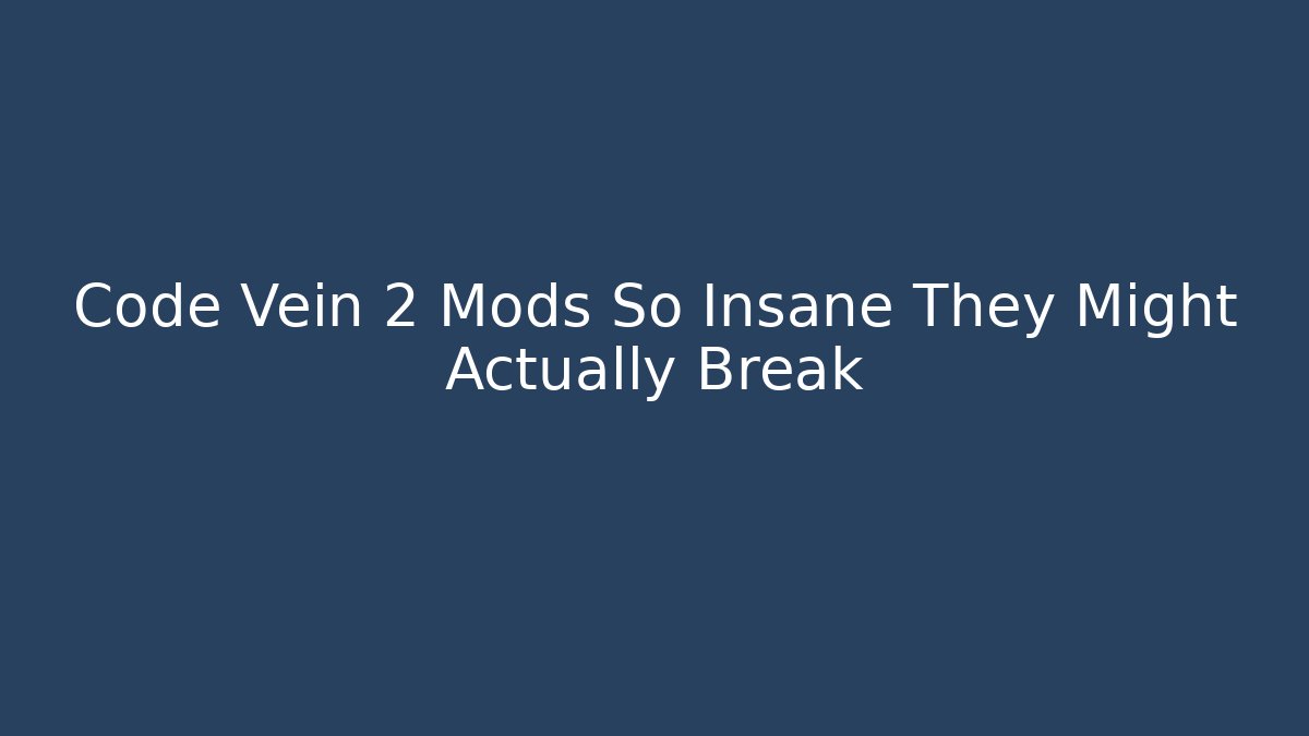 Code Vein 2 Mods So Insane They Might Actually Break