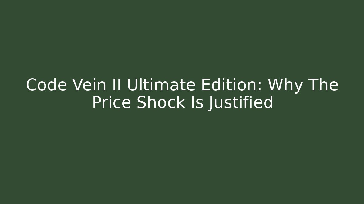 Code Vein II Ultimate Edition: Why The Price Shock Is Justified