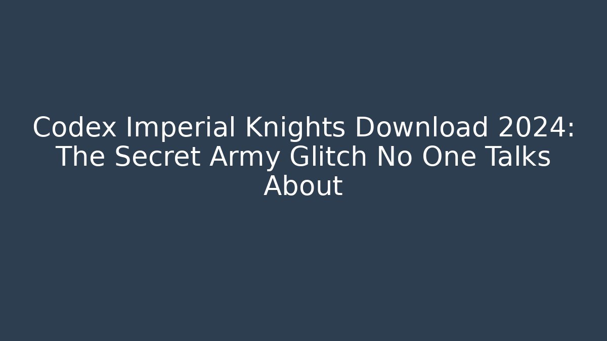 Codex Imperial Knights Download 2024: The Secret Army Glitch No One Talks About