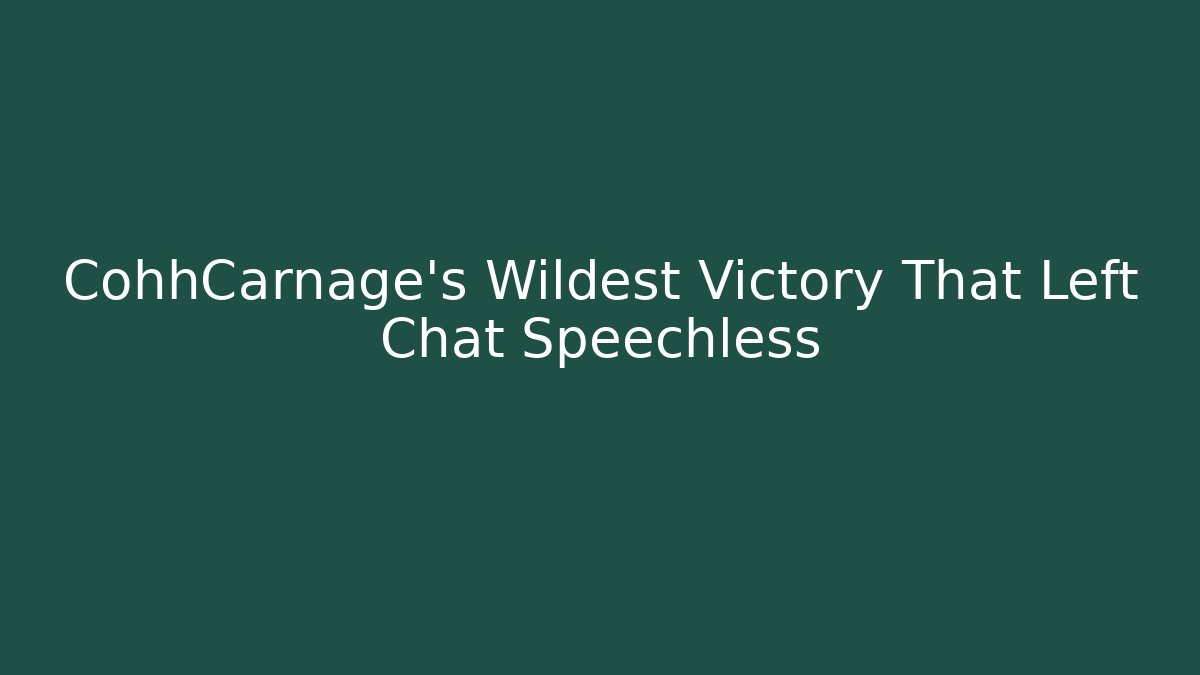 CohhCarnage’s Wildest Victory That Left Chat Speechless