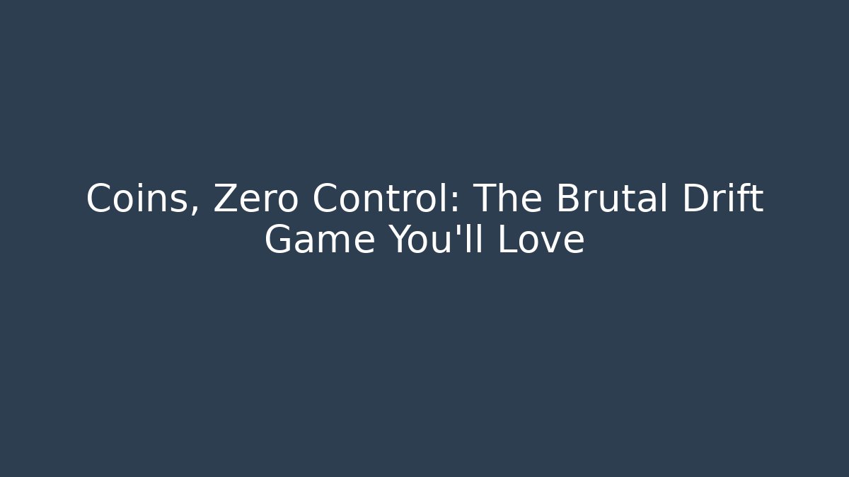 Coins, Zero Control: The Brutal Drift Game You'll Love