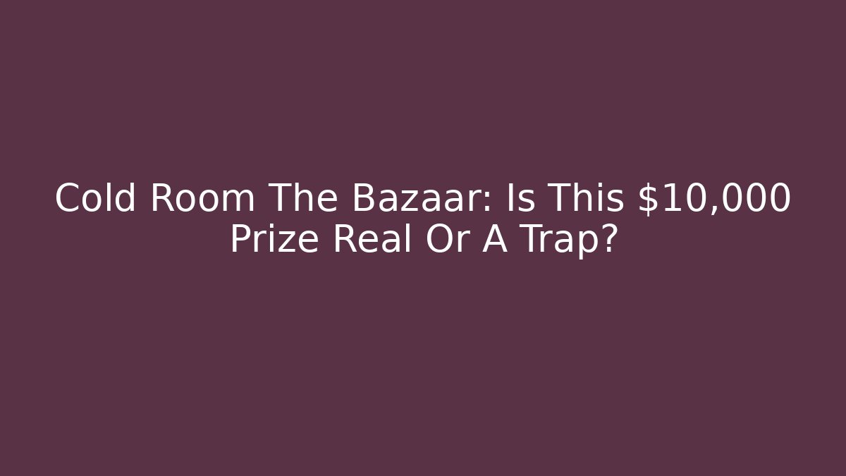 Cold Room The Bazaar: Is This $10,000 Prize Real Or A Trap? - Método de Aprovação