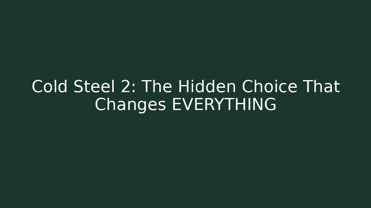 Cold Steel 2: The Hidden Choice That Changes EVERYTHING