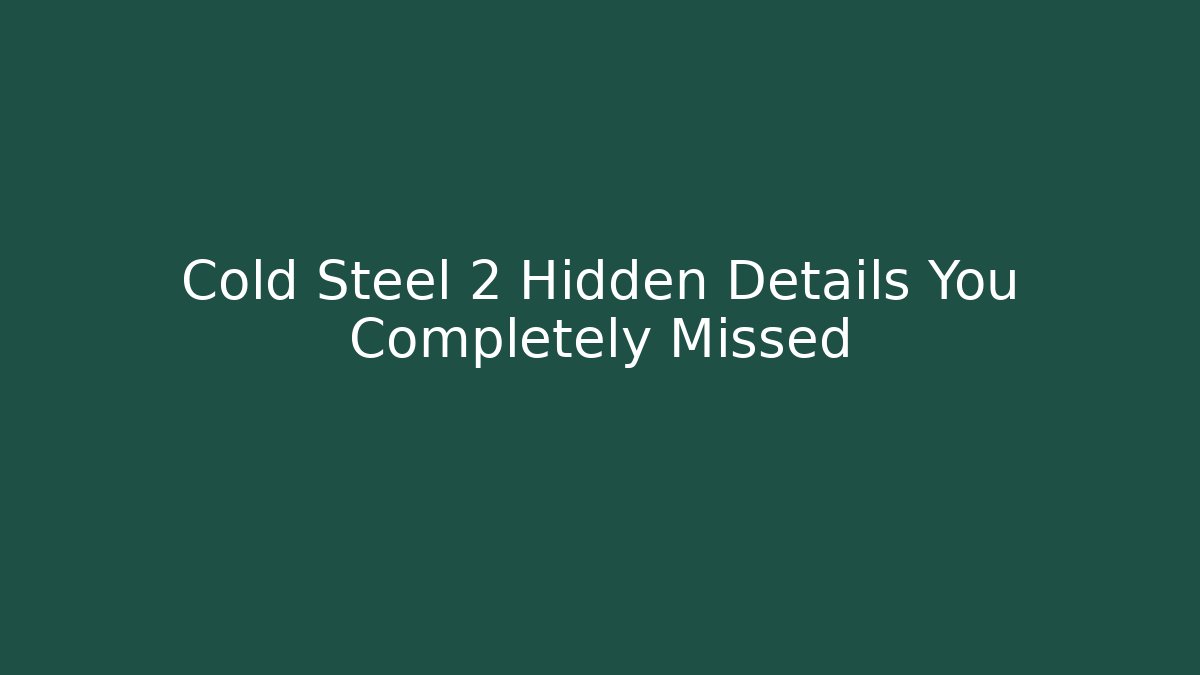 Cold Steel 2 Hidden Details You Completely Missed - Método de Aprovação