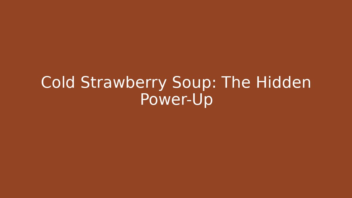 Cold Strawberry Soup: The Hidden Power-Up
